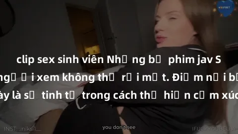 clip sex sinh viên Những bộ phim jav SM không che khiến người xem không thể rời mắt. Điểm nổi bật của thể loại này là sự tinh tế trong cách thể hiện cảm xúc và sự hấp dẫn của những cảnh quay.