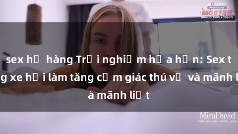 sex họ hàng Trải nghiệm hứa hẹn: Sex trong xe hơi làm tăng cảm giác thú vị và mãnh liệt