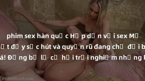 phim sex hàn quốc Hấp dẫn với sex Mỹ đen: Những bí mật đầy sức hút và quyến rũ đang chờ đợi bạn khám phá! Đừng bỏ lỡ cơ hội trải nghiệm những khoảnh khắc mãnh liệt và đam mê!