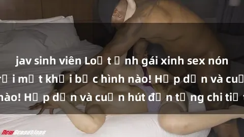 jav sinh viên Loạt ảnh gái xinh sex nóng bỏng, không thể rời mắt khỏi bức hình nào! Hấp dẫn và cuốn hút đến từng chi tiết.