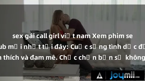 sex gái call girl việt nam Xem phim sex Nhật Bản vietsub mới nhất tại đây: Cuộc sống tình dục đầy kích thích và đam mê. Chắc chắn bạn sẽ không hối hận khi thưởng thức!