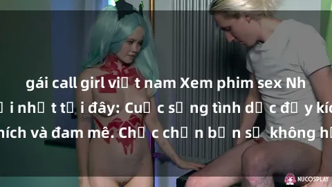 gái call girl việt nam Xem phim sex Nhật Bản vietsub mới nhất tại đây: Cuộc sống tình dục đầy kích thích và đam mê. Chắc chắn bạn sẽ không hối hận khi thưởng thức!