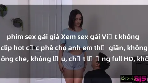 phim sex gái già Xem sex gái Việt không che tại nhà nghỉ, clip hot cực phê cho anh em thư giãn, không che, không lậu, chất lượng full HD, không che, mới nhất.