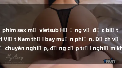 phim sex mỹ vietsub Hương vị đặc biệt với sex gái call girl Việt Nam thổi bay muộn phiền. Dịch vụ chuyên nghiệp, đẳng cấp trải nghiệm khó quên. Đặt lịch ngay!