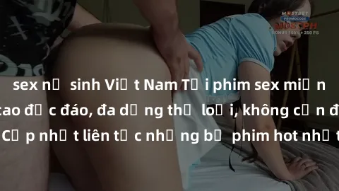 sex nữ sinh Việt Nam Tải phim sex miễn phí chất lượng cao độc đáo, đa dạng thể loại, không cần đăng ký tài khoản. Cập nhật liên tục những bộ phim hot nhất trên thị trường. Sự lựa chọn hàng đầu cho ngư