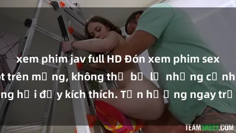 xem phim jav full HD Đón xem phim sex mới nhất đang hot trên mạng, không thể bỏ lỡ những cảnh nóng hổi đầy kích thích. Tận hưởng ngay trước khi bị xoá chóng mặt!