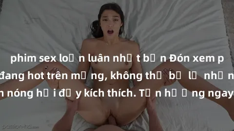 phim sex loạn luân nhật bản Đón xem phim sex mới nhất đang hot trên mạng, không thể bỏ lỡ những cảnh nóng hổi đầy kích thích. Tận hưởng ngay trước khi bị xoá chóng mặt!