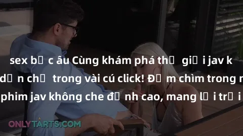 sex bắc âu Cùng khám phá thế giới jav không che siêu hấp dẫn chỉ trong vài cú click! Đắm chìm trong những bộ phim jav không che đỉnh cao, mang lại trải nghiệm thú vị và đầy kích thích.
