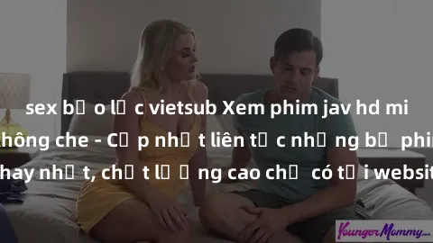 sex bạo lực vietsub Xem phim jav hd miễn phí đỉnh cao không che - Cập nhật liên tục những bộ phim sex hay nhất, chất lượng cao chỉ có tại website chuyên nghiệp hàng đầu.