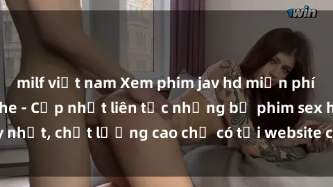 milf việt nam Xem phim jav hd miễn phí đỉnh cao không che - Cập nhật liên tục những bộ phim sex hay nhất, chất lượng cao chỉ có tại website chuyên nghiệp hàng đầu.