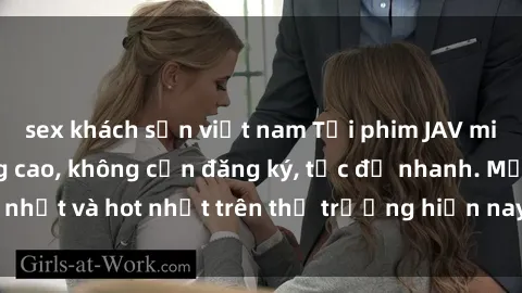 sex khách sạn việt nam Tải phim JAV miễn phí chất lượng cao, không cần đăng ký, tốc độ nhanh. Mới nhất và hot nhất trên thị trường hiện nay, cập nhật hàng ngày.