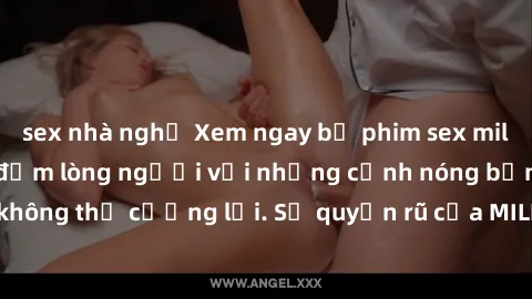 sex nhà nghỉ Xem ngay bộ phim sex milf hot nhất, làm say đắm lòng người với những cảnh nóng bỏng không thể cưỡng lại. Sự quyến rũ của MILF sẽ khiến bạn mãnh liệt!