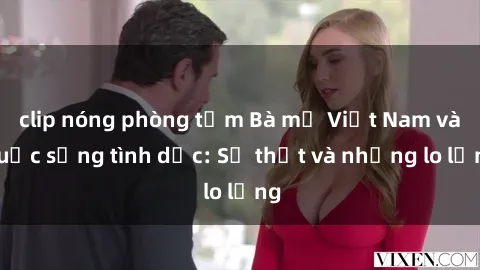 clip nóng phòng tắm Bà mẹ Việt Nam và cuộc sống tình dục: Sự thật và những lo lắng