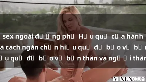 sex ngoài đường phố Hậu quả của hành vi bạo dâm sex và cách ngăn chặn hiệu quả để bảo vệ bản thân và người thân