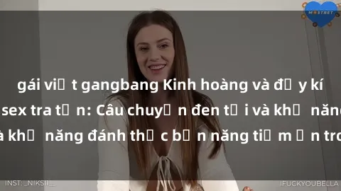 gái việt gangbang Kinh hoàng và đầy kích thích với phim sex tra tấn: Câu chuyện đen tối và khả năng đánh thức bản năng tiềm ẩn trong con người