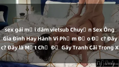 sex gái mại dâm vietsub Chuyện Sex Ông Cháu: Mối Quan Hệ Gia Đình Hay Hành Vi Phạm Đạo Đức? Đây là Một Chủ Đề Gây Tranh Cãi Trong Xã Hội Hiện Nay.