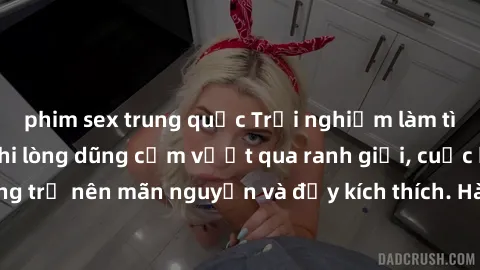 phim sex trung quốc Trải nghiệm làm tình ngoài đường: Khi lòng dũng cảm vượt qua ranh giới, cuộc hẹn nơi công cộng trở nên mãn nguyện và đầy kích thích. Hành vi nguy hiểm, nhưng cũng tạo nên cảm giác 