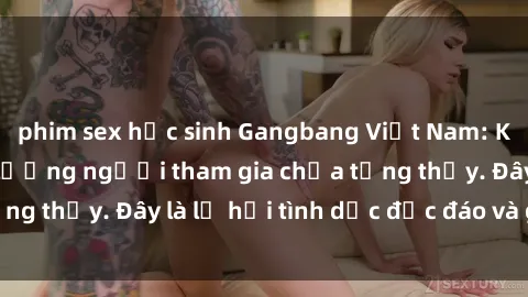 phim sex học sinh Gangbang Việt Nam: Kỷ lục mới với số lượng người tham gia chưa từng thấy. Đây là lễ hội tình dục độc đáo và gây sốc.
