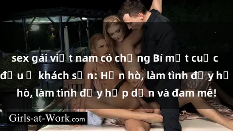 sex gái việt nam có chồng Bí mật cuộc hẹn gái Việt lần đầu ở khách sạn: Hẹn hò, làm tình đầy hấp dẫn và đam mê!
