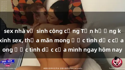 sex nhà vệ sinh công cộng Tận hưởng khoái cảm với gái xinh sex, thỏa mãn mong ước tình dục của mình ngay hôm nay