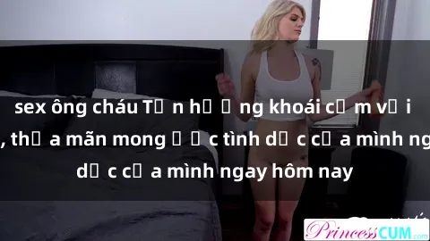 sex ông cháu Tận hưởng khoái cảm với gái xinh sex, thỏa mãn mong ước tình dục của mình ngay hôm nay