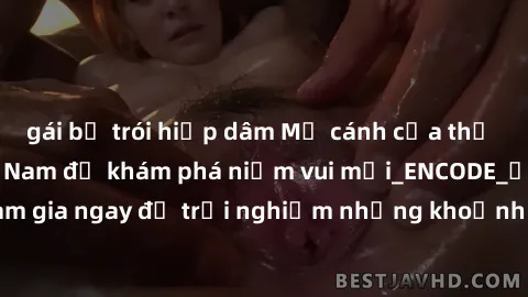gái bị trói hiếp dâm Mở cánh cửa thế giới sex MILF Việt Nam để khám phá niềm vui mới_ENCODE_. Hãy tham gia ngay để trải nghiệm những khoảnh khắc đầy kích thích và đam mê.