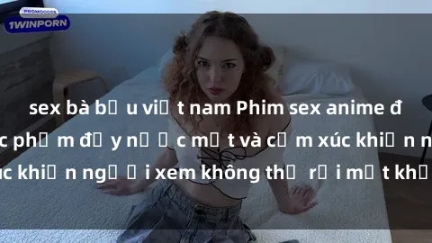 sex bà bầu việt nam Phim sex anime đỉnh cao: Những tác phẩm đầy nước mắt và cảm xúc khiến người xem không thể rời mắt khỏi màn hình