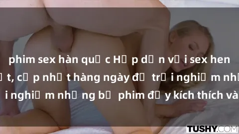 phim sex hàn quốc Hấp dẫn với sex hentai vietsub mới nhất, cập nhật hàng ngày để trải nghiệm những bộ phim đầy kích thích và hấp dẫn.