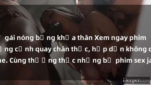 gái nóng bỏng khỏa thân Xem ngay phim sex jav HD với những cảnh quay chân thực, hấp dẫn không che. Cùng thưởng thức những bộ phim sex jav HD hot nhất hiện nay!